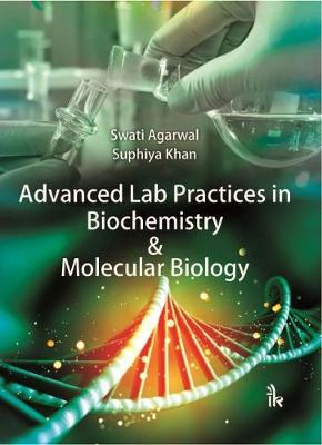 Advanced Lab Practices in Biochemistry & Molecular Biology - Agarwal, Swati, and Khan, Suphiya