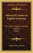 Advanced Lessons in English Grammar: For Use in Higher Grammar Classes (1891)