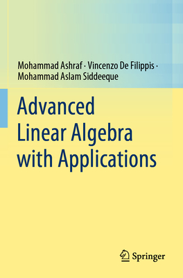 Advanced Linear Algebra with Applications - Ashraf, Mohammad, and De Filippis, Vincenzo, and Aslam Siddeeque, Mohammad