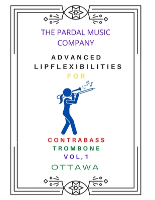 Advanced Lip Flexibilities for Contrabass Trombone Vol,1: Ottawa - Merza, Jose Pardal, and Perez, Jose Lopez, and Company, Pardal Music