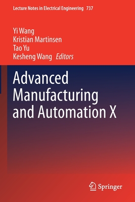 Advanced Manufacturing and Automation X - Wang, Yi (Editor), and Martinsen, Kristian (Editor), and Yu, Tao, Professor (Editor)