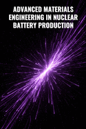 Advanced Materials Engineering in Nuclear Battery Production: Process Control and Optimization
