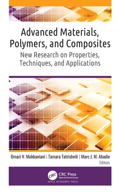 Advanced Materials, Polymers, and Composites: New Research on Properties, Techniques, and Applications - Mukbaniani, Omari V (Editor), and Tatrishvili, Tamara (Editor), and Abadie, Marc J M (Editor)