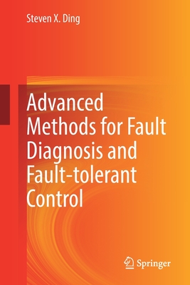 Advanced Methods for Fault Diagnosis and Fault-Tolerant Control - X Ding, Steven