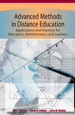 Advanced Methods in Distance Education: Applications and Practices for Educators, Administrators, and Learners - Dooley, Kim E