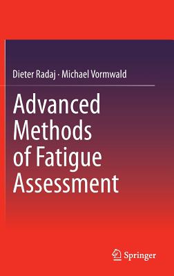 Advanced Methods of Fatigue Assessment - Radaj, Dieter, and Vormwald, Michael