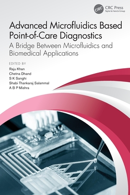 Advanced Microfluidics Based Point-of-Care Diagnostics: A Bridge Between Microfluidics and Biomedical Applications - Khan, Raju (Editor), and Dhand, Chetna (Editor), and Sanghi, Sunil Kumar (Editor)