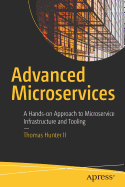 Advanced Microservices: A Hands-On Approach to Microservice Infrastructure and Tooling