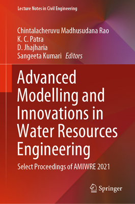 Advanced Modelling and Innovations in Water Resources Engineering: Select Proceedings of Amiwre 2021 - Rao, Chintalacheruvu Madhusudana (Editor), and Patra, K C (Editor), and Jhajharia, D (Editor)