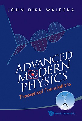 Advanced Modern Physics: Theoretical Foundations - Walecka, John Dirk