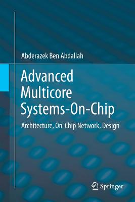 Advanced Multicore Systems-On-Chip: Architecture, On-Chip Network, Design - Ben Abdallah, Abderazek