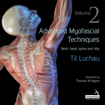 Advanced Myofascial Techniques: Volume 2: Neck, Head, Spine and Ribs - Luchau, Til