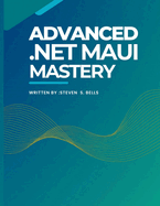 Advanced .Net MAUI Mastery: Master Cross-Platform Development with Expert Techniques for Building High-Performance Applications
