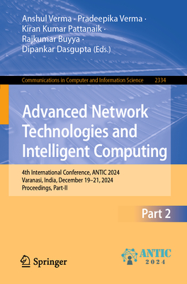 Advanced Network Technologies and Intelligent Computing: 4th International Conference, ANTIC 2024, Varanasi, India, December 19-21, 2024, Proceedings, Part II - Verma, Anshul (Editor), and Verma, Pradeepika (Editor), and Pattanaik, Kiran Kumar (Editor)