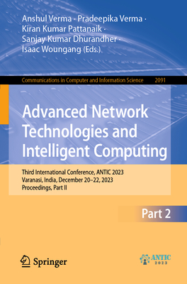 Advanced Network Technologies and Intelligent Computing: Third International Conference, Antic 2023, Varanasi, India, December 20-22, 2023, Proceedings, Part II - Verma, Anshul (Editor), and Verma, Pradeepika (Editor), and Pattanaik, Kiran Kumar (Editor)