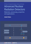 Advanced Nuclear Radiation Detectors: Materials, processing, properties and applications