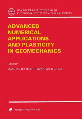 Advanced Numerical Applications and Plasticity in Geomechanics - Griffiths, Vaughan D (Editor), and Gioda, Giancarlo (Editor)