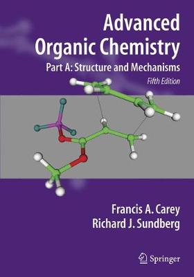 Advanced Organic Chemistry Part A: Structure and Mechanisms - Carey, Francis A, and Sundberg, Richard J