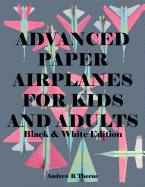 Advanced Paper Airplanes for Kids and Adults: Black & White Edition