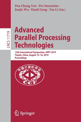 Advanced Parallel Processing Technologies: 13th International Symposium, Appt 2019, Tianjin, China, August 15-16, 2019, Proceedings - Yew, Pen-Chung (Editor), and Stenstrm, Per (Editor), and Wu, Junjie (Editor)