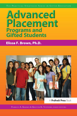 Advanced Placement Programs and Gifted Students: The Practical Strategies Series in Gifted Education - Brown, Elissa F, and Karnes, Frances a (Editor), and Stephens, Kristen R (Editor)