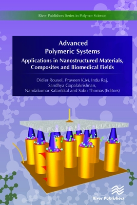 Advanced Polymeric Systems: Applications in nanostructured materials, composites and biomedical fields - Rouxel, Didier (Editor), and Praveen, K.M. (Editor), and Raj, Indu (Editor)