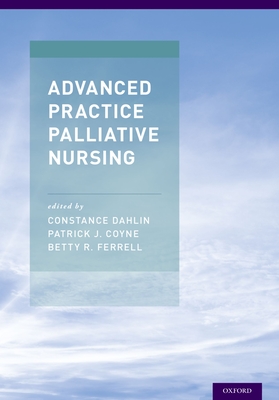 Advanced Practice Palliative Nursing - Dahlin, Constance (Editor), and Coyne, Patrick J (Editor), and Ferrell, Betty R (Editor)