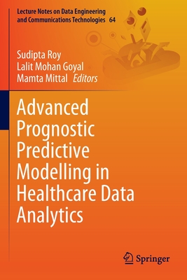 Advanced Prognostic Predictive Modelling in Healthcare Data Analytics - Roy, Sudipta (Editor), and Goyal, Lalit Mohan (Editor), and Mittal, Mamta (Editor)