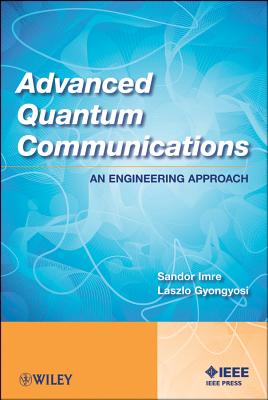 Advanced Quantum Communications: An Engineering Approach - Imre, Sandor, and Gyongyosi, Laszlo