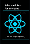 Advanced React for Everyone: Deep Dives into High-Performance, Optimization Strategies and Best Practices