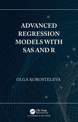 Advanced Regression Models with SAS and R - Korosteleva, Olga