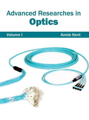 Advanced Researches in Optics: Volume I - Kent, Annie (Editor)
