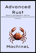Advanced Rust: Memory Management, Macros, Performance Optimization, and Low-Level Control