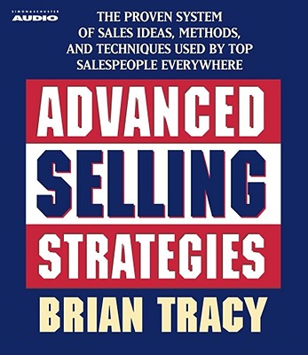 Advanced Selling Strategies: The Proven System Practiced by Top Salespeople - Tracy, Brian (Read by)