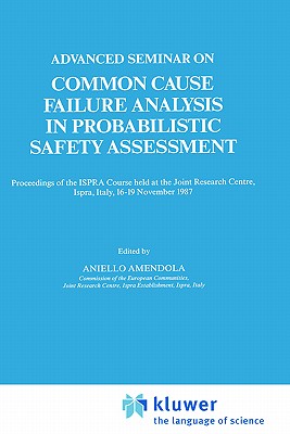 Advanced Seminar on Common Cause Failure Analysis in Probabilistic Safety Assessment: Proceedings of the Ispra Course Held at the Joint Research Centre, Ispra, Italy, 16-19 November 1987 - Amendola, Aniello (Editor)