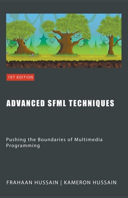 Advanced SFML Techniques: Pushing the Boundaries of Multimedia Programming - Hussain, Kameron, and Hussain, Frahaan