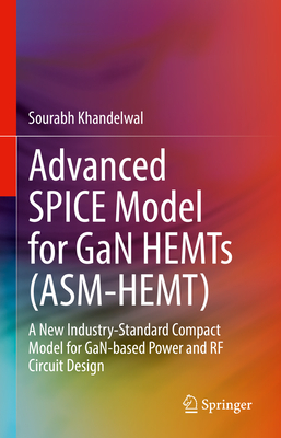 Advanced SPICE Model for GaN HEMTs (ASM-HEMT): A New Industry-Standard Compact Model for GaN-based Power and RF Circuit Design - Khandelwal, Sourabh