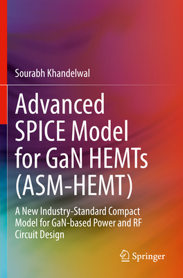 Advanced SPICE Model for GaN HEMTs (ASM-HEMT): A New Industry-Standard Compact Model for GaN-based Power and RF Circuit Design - Khandelwal, Sourabh