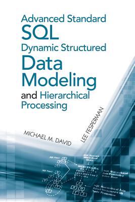 Advanced Standard SQL Dynamic Structured Data Modeling and Hierarchical Processing - David, Michael, and Fesperman, Lee