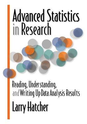 Advanced Statistics in Research: Reading, Understanding, and Writing Up Data Analysis Results - Hatcher, Larry, PH.D.