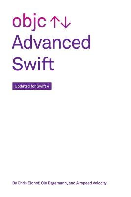 Advanced Swift: Updated for Swift 4 - Eidhof, Chris, and Begemann, Ole, and Velocity, Airspeed