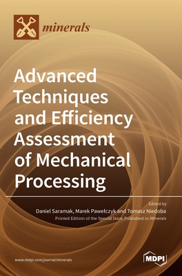 Advanced Techniques and Efficiency Assessment of Mechanical Processing - Saramak, Daniel (Guest editor), and Pawelczyk, Marek (Guest editor), and Niedoba, Tomasz (Guest editor)