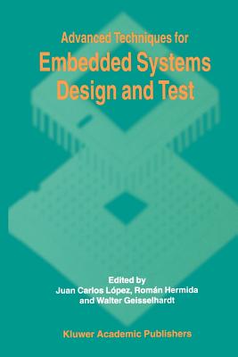 Advanced Techniques for Embedded Systems Design and Test - Lpez, Juan C. (Editor), and Hermida, Romn (Editor), and Geisselhardt, Walter (Editor)