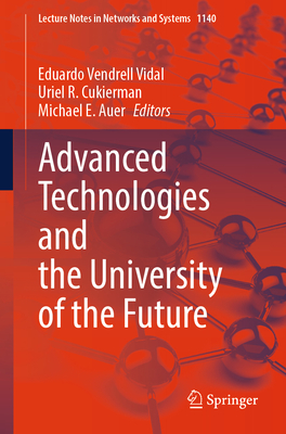 Advanced Technologies and the University of the Future - Vendrell Vidal, Eduardo (Editor), and Cukierman, Uriel R. (Editor), and Auer, Michael E. (Editor)