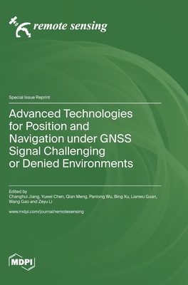 Advanced Technologies for Position and Navigation under GNSS Signal Challenging or Denied Environments - Jiang, Changhui (Guest editor), and Chen, Yuwei (Guest editor), and Meng, Qian (Guest editor)