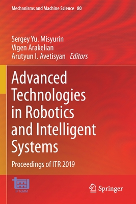 Advanced Technologies in Robotics and Intelligent Systems: Proceedings of Itr 2019 - Misyurin, Sergey Yu (Editor), and Arakelian, Vigen (Editor), and Avetisyan, Arutyun I (Editor)