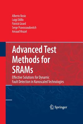 Advanced Test Methods for Srams: Effective Solutions for Dynamic Fault Detection in Nanoscaled Technologies - Bosio, Alberto, and Dilillo, Luigi, and Girard, Patrick