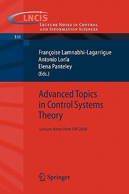 Advanced Topics in Control Systems Theory: Lecture Notes from Fap 2004 - Lamnabhi-Lagarrigue, Franoise (Editor), and Lora Perez, Julio Antonio (Editor), and Viatcheslavovna Panteley, Elena (Editor)