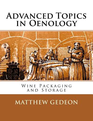 Advanced Topics in Oenology: Wine Packaging and Storage - Gedeon, Matthew