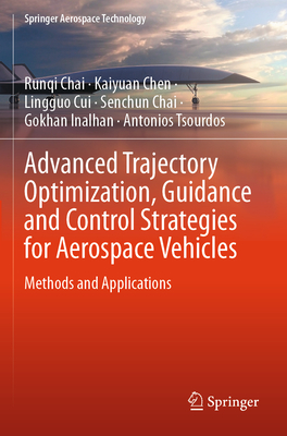 Advanced Trajectory Optimization, Guidance and Control Strategies for Aerospace Vehicles: Methods and Applications - Chai, Runqi, and Chen, Kaiyuan, and Cui, Lingguo